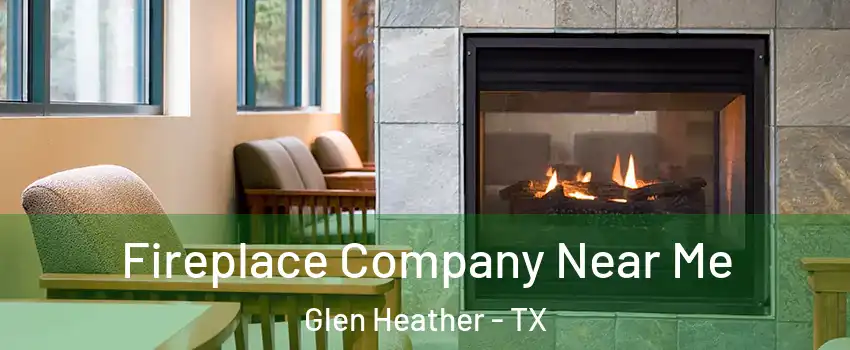 Fireplace Company Near Me Glen Heather - TX