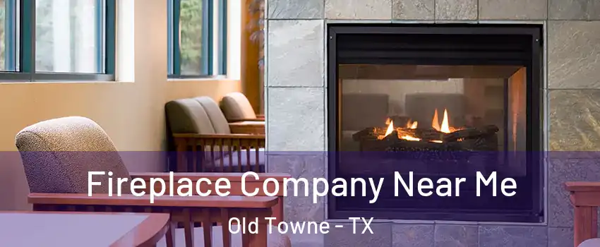 Fireplace Company Near Me Old Towne - TX