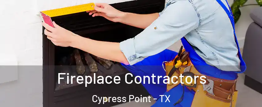 Fireplace Contractors Cypress Point - TX