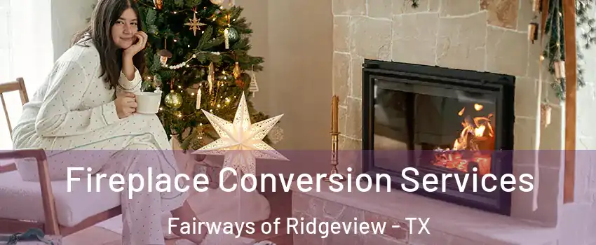 Fireplace Conversion Services Fairways of Ridgeview - TX