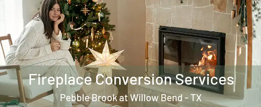 Fireplace Conversion Services Pebble Brook at Willow Bend - TX