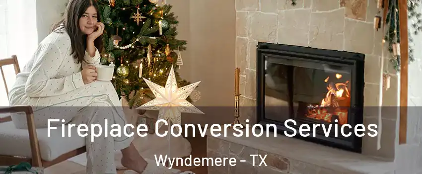 Fireplace Conversion Services Wyndemere - TX