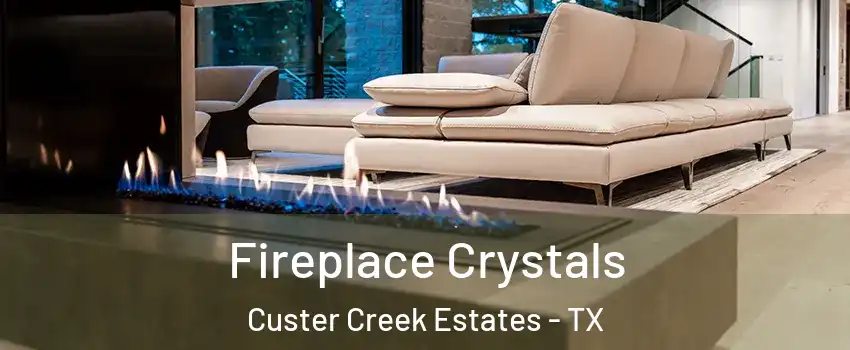 Fireplace Crystals Custer Creek Estates - TX