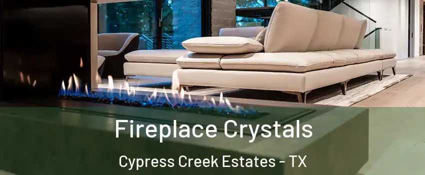 Fireplace Crystals Cypress Creek Estates - TX