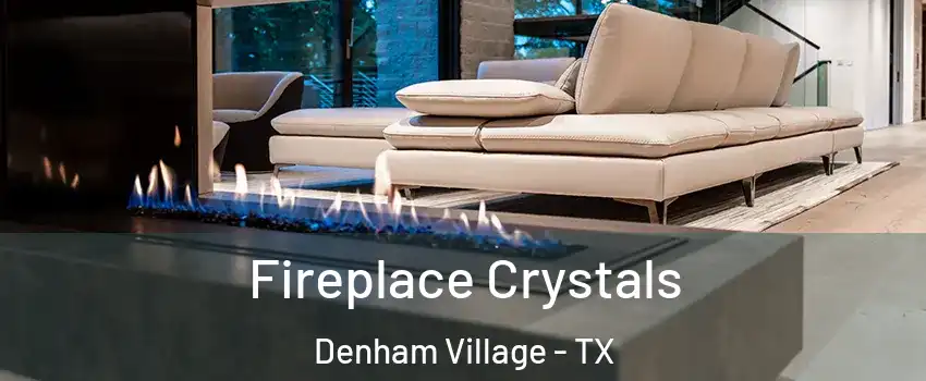 Fireplace Crystals Denham Village - TX