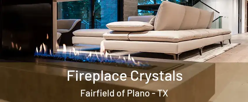 Fireplace Crystals Fairfield of Plano - TX