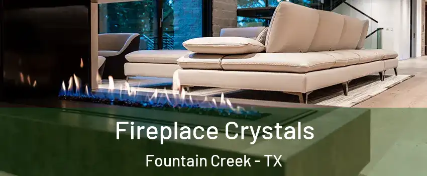 Fireplace Crystals Fountain Creek - TX