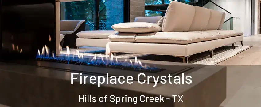 Fireplace Crystals Hills of Spring Creek - TX