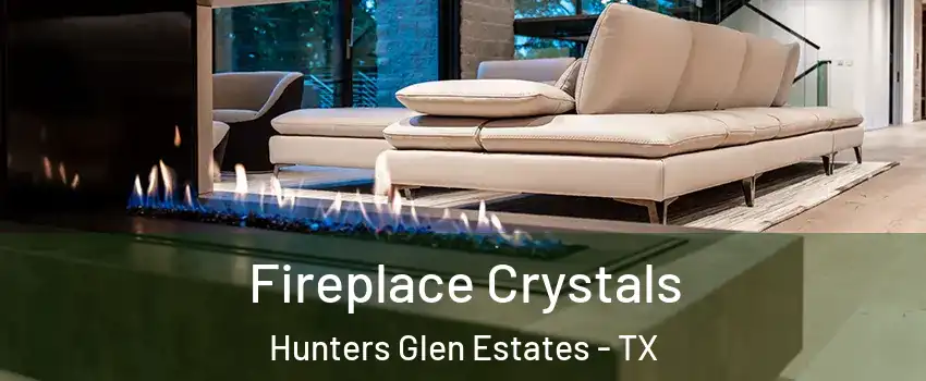 Fireplace Crystals Hunters Glen Estates - TX