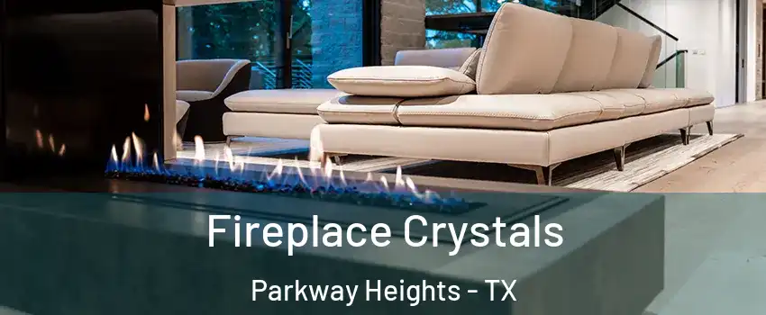 Fireplace Crystals Parkway Heights - TX