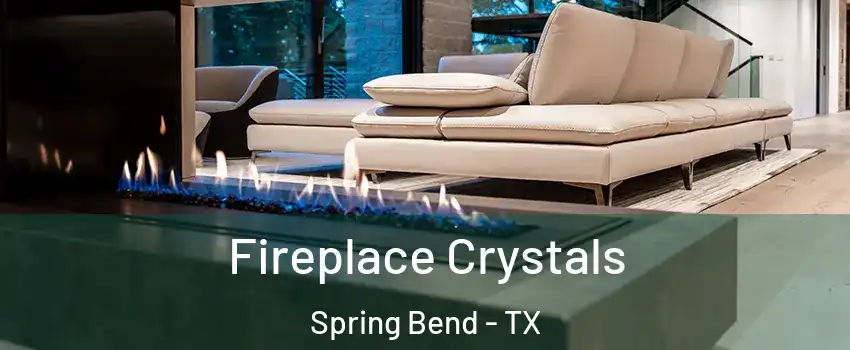 Fireplace Crystals Spring Bend - TX