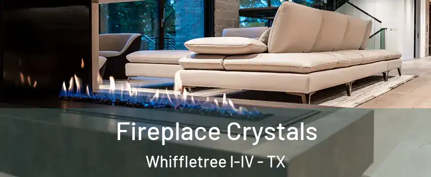 Fireplace Crystals Whiffletree I-IV - TX