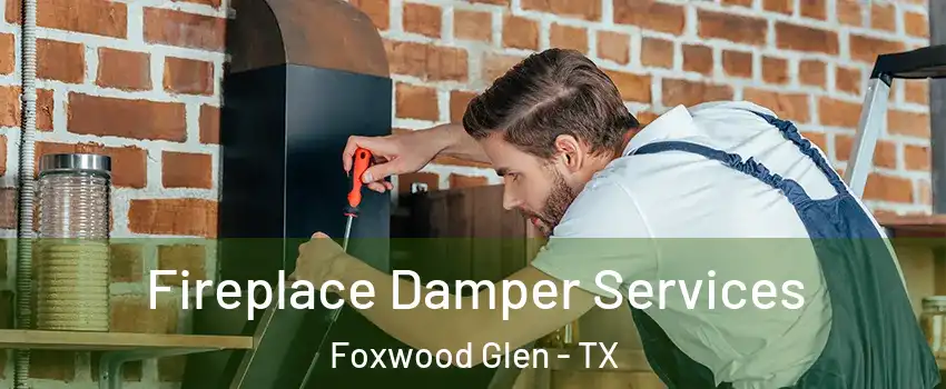 Fireplace Damper Services Foxwood Glen - TX