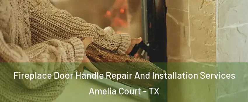 Fireplace Door Handle Repair And Installation Services Amelia Court - TX