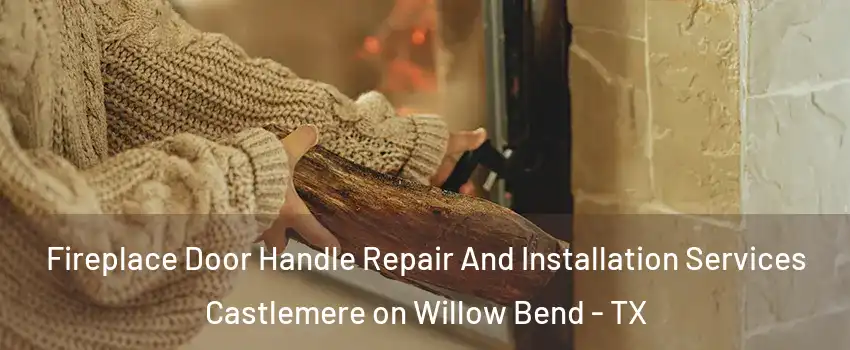 Fireplace Door Handle Repair And Installation Services Castlemere on Willow Bend - TX
