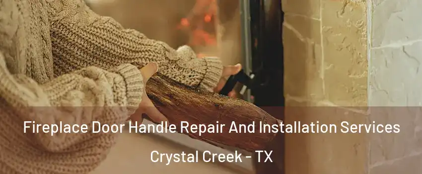 Fireplace Door Handle Repair And Installation Services Crystal Creek - TX
