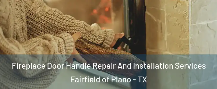 Fireplace Door Handle Repair And Installation Services Fairfield of Plano - TX