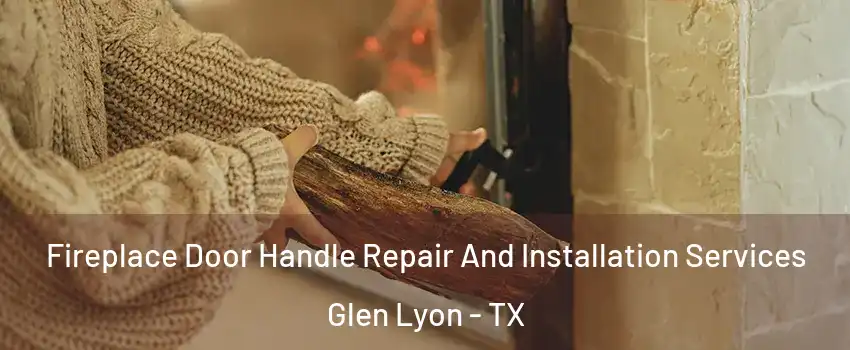 Fireplace Door Handle Repair And Installation Services Glen Lyon - TX