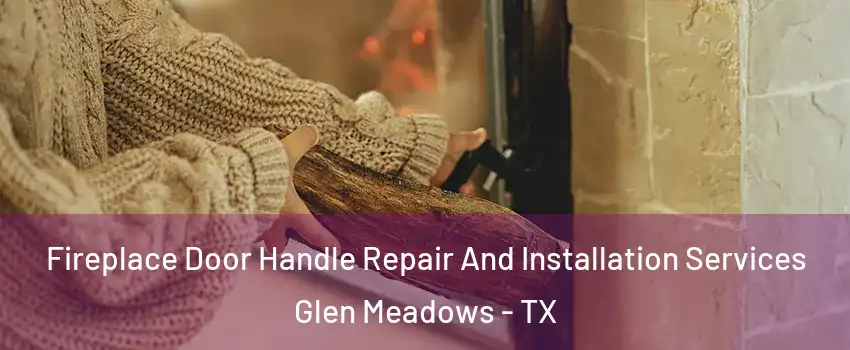 Fireplace Door Handle Repair And Installation Services Glen Meadows - TX