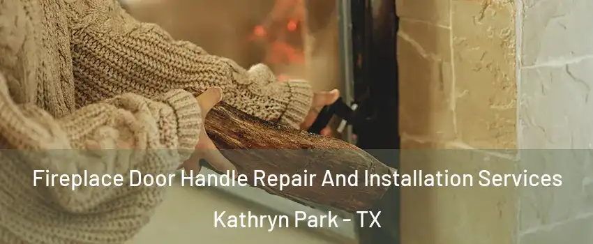 Fireplace Door Handle Repair And Installation Services Kathryn Park - TX