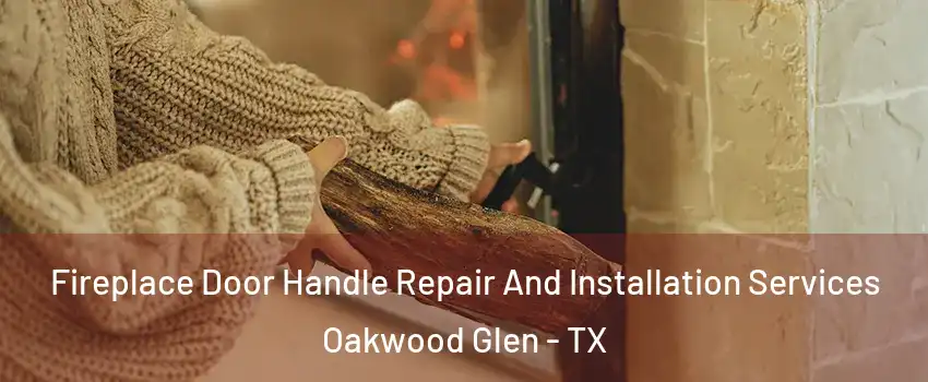 Fireplace Door Handle Repair And Installation Services Oakwood Glen - TX