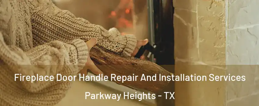 Fireplace Door Handle Repair And Installation Services Parkway Heights - TX