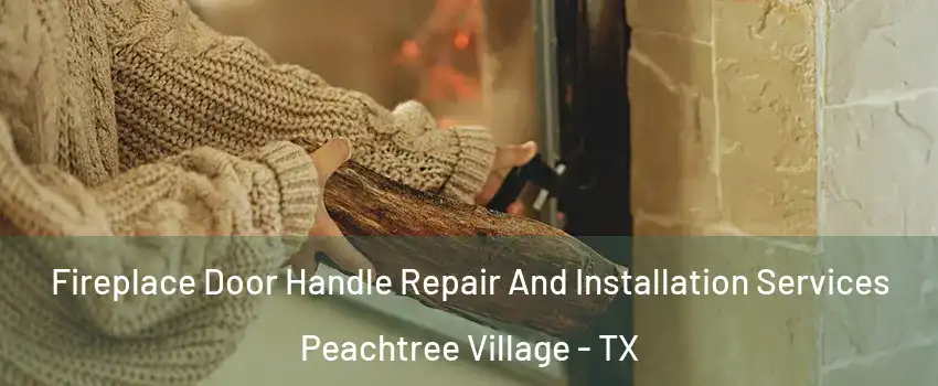 Fireplace Door Handle Repair And Installation Services Peachtree Village - TX
