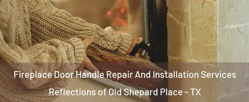 Fireplace Door Handle Repair And Installation Services Reflections of Old Shepard Place - TX