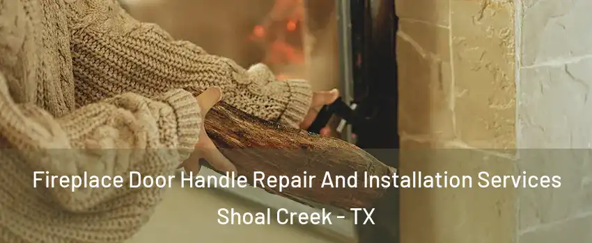 Fireplace Door Handle Repair And Installation Services Shoal Creek - TX
