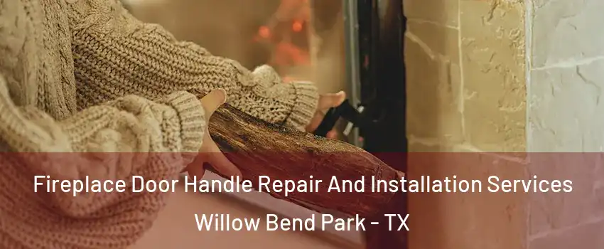 Fireplace Door Handle Repair And Installation Services Willow Bend Park - TX