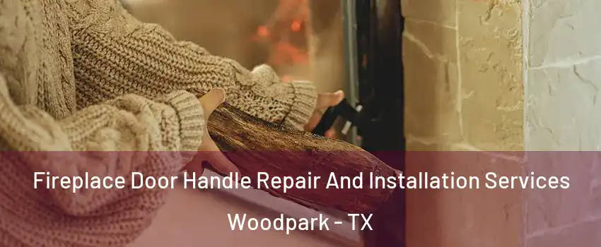 Fireplace Door Handle Repair And Installation Services Woodpark - TX