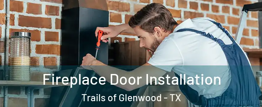 Fireplace Door Installation Trails of Glenwood - TX