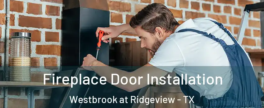Fireplace Door Installation Westbrook at Ridgeview - TX