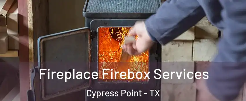 Fireplace Firebox Services Cypress Point - TX