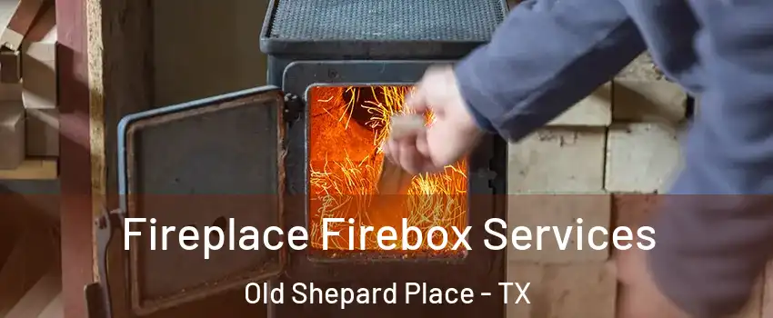 Fireplace Firebox Services Old Shepard Place - TX