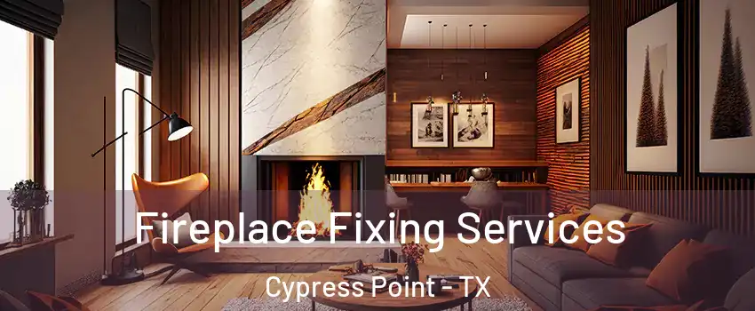 Fireplace Fixing Services Cypress Point - TX