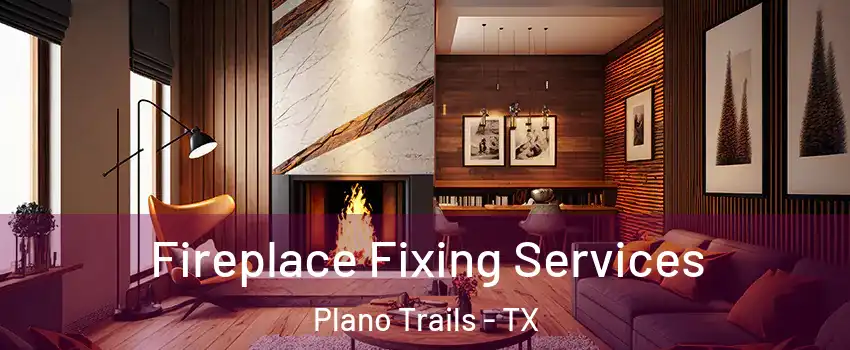 Fireplace Fixing Services Plano Trails - TX