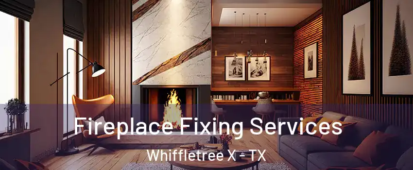 Fireplace Fixing Services Whiffletree X - TX