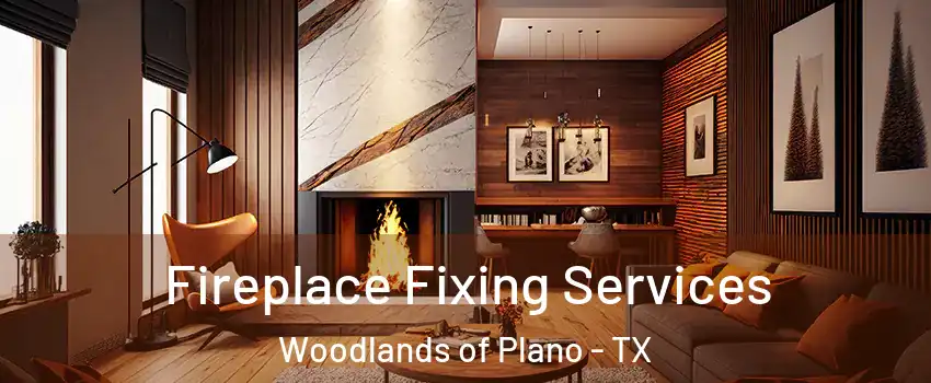 Fireplace Fixing Services Woodlands of Plano - TX