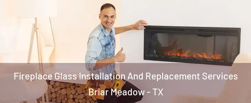 Fireplace Glass Installation And Replacement Services Briar Meadow - TX