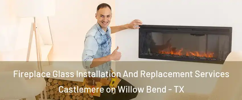 Fireplace Glass Installation And Replacement Services Castlemere on Willow Bend - TX