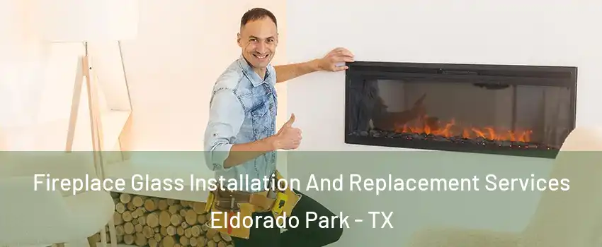 Fireplace Glass Installation And Replacement Services Eldorado Park - TX