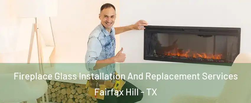 Fireplace Glass Installation And Replacement Services Fairfax Hill - TX