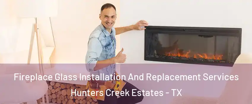 Fireplace Glass Installation And Replacement Services Hunters Creek Estates - TX