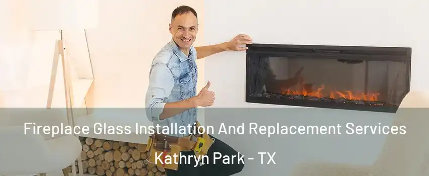 Fireplace Glass Installation And Replacement Services Kathryn Park - TX