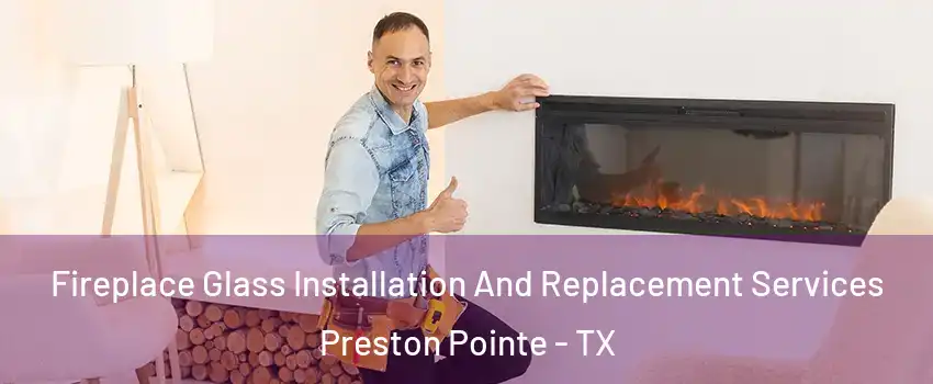 Fireplace Glass Installation And Replacement Services Preston Pointe - TX