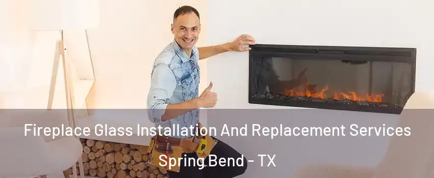 Fireplace Glass Installation And Replacement Services Spring Bend - TX