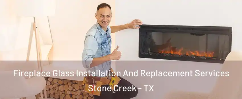 Fireplace Glass Installation And Replacement Services Stone Creek - TX