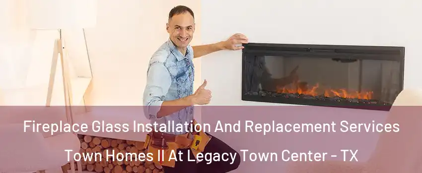 Fireplace Glass Installation And Replacement Services Town Homes II At Legacy Town Center - TX