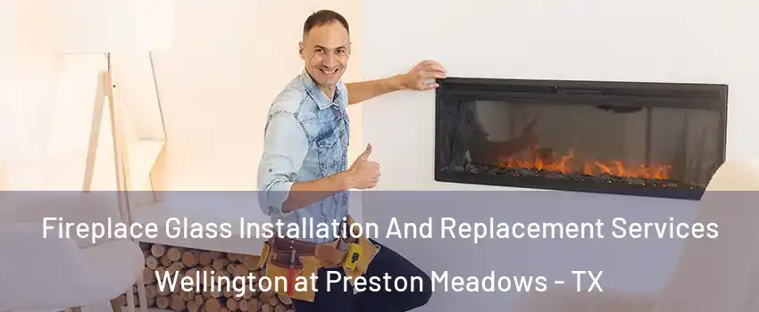 Fireplace Glass Installation And Replacement Services Wellington at Preston Meadows - TX